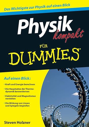 Physik kompakt für Dummies: Auf einen Blick: Kraft und Energie berechnen. Die Hauptsätze der Thermodynamik kennenlernen. Elektrizität und Magnetismus ... Die Wirkung von Linsen und Spiegeln begreifen Physik kompakt für Dummies: Auf einen Blick: Kraft und Energie berechnen. Die Hauptsätze der Thermodynamik kennenlernen. Elektrizität und Magnetismus ... Die Wirkung von Linsen und Spiegeln begreifen