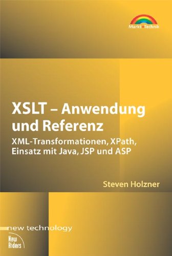 XSLT - Anwendung und Referenz . XML-Transformationen, XPath, Einsatz mit Java, JSP und ASP (New Technology)