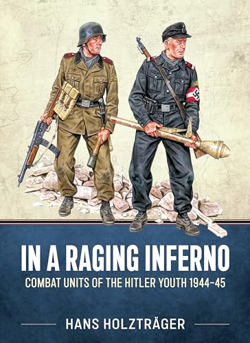 In a Raging Inferno: Combat Units of the Hitler Youth 1944-45 von Helion & Company