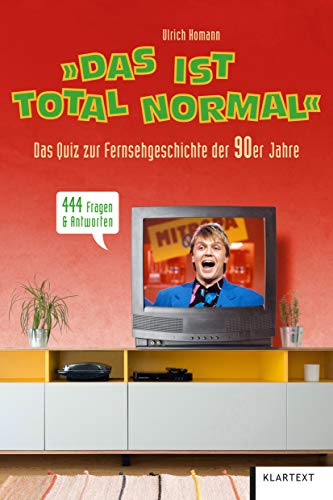 Das ist total normal: Das Quiz zur Fernsehgeschichte der 90er Jahre. 444 Fragen & Antworten: Das Quiz zur Fernsehgeschichte der 90er Jahre. 444 Fragen & Antworten Das ist total normal: Das Quiz zur Fernsehgeschichte der 90er Jahre. 444 Fragen & Antworten: Das Quiz zur Fernsehgeschichte der 90er Jahre. 444 Fragen & Antworten