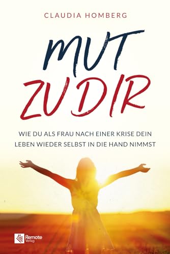 Mut zu dir: Wie du als Frau nach einer Krise dein Leben wieder selbst in die Hand nimmst