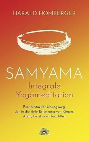 Samyama Integrale Yogameditation: Ein spiritueller Übungsweg, der in die tiefe Erfahrung von Körper, Atem, Geist und Herz führt