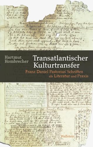 Transatlantischer Kulturtransfer: Franz Daniel Pastorius’ Schriften als Literatur und Praxis von Wallstein