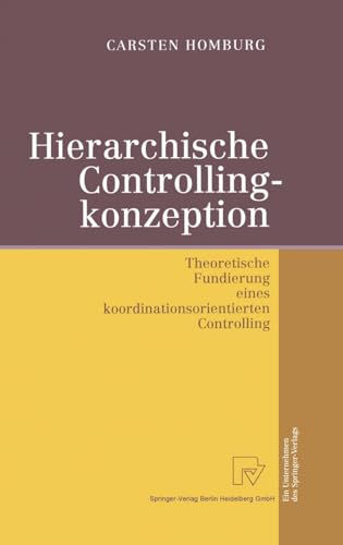 Hierarchische Controllingkonzeption. Theoretische Fundierung eines koordinationsorientierten Controlling Hierarchische Controllingkonzeption. Theoretische Fundierung eines koordinationsorientierten Controlling von Physica-Verlag HD