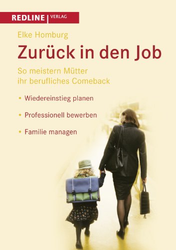 Zurück in den Job: So Meistern Mütter Ihr Berufliches Comeback *Wiedereinstieg Planen *Professionell Bewerben *Familie Managen
