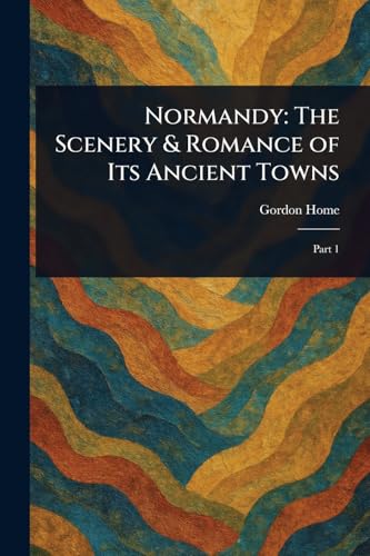 Normandy: The Scenery & Romance of Its Ancient Towns von Anson Street Press
