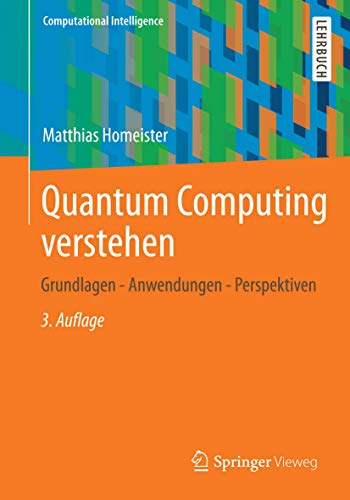 Quantum Computing verstehen: Grundlagen - Anwendungen - Perspektiven (Computational Intelligence)