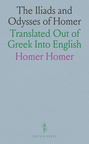 The Iliads and Odysses of Homer: Translated Out of Greek Into English von Sothis Press