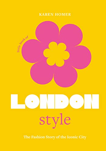 The Little Book of London Style: The fashion story of the iconic city (Little Books of City Style)