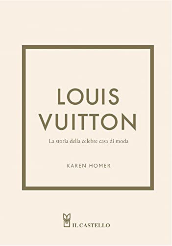 Louis Vuitton. La storia della celebre casa di moda. Ediz. illustrata von Il Castello