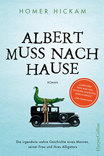 Albert muss nach Hause: Die irgendwie wahre Geschichte eines Mannes, seiner Frau und ihres Alligators