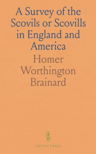 A Survey of the Scovils or Scovills in England and America: Seven Hundred Years of History and Genealogy von Sothis Press