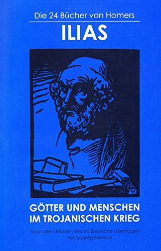 Die 24 Bücher von Homers ILIAS - GÖTTER UND MENSCHEN IM TROJANISCHEN KRIEG: Nach den Urtexten neu ins Deutsche übertragen von Ludwig Bernays von EDITION SIGNAThUR