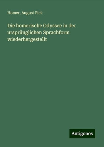 Die homerische Odyssee in der ursprünglichen Sprachform wiederhergestellt Die homerische Odyssee in der ursprünglichen Sprachform wiederhergestellt von Antigonos Verlag