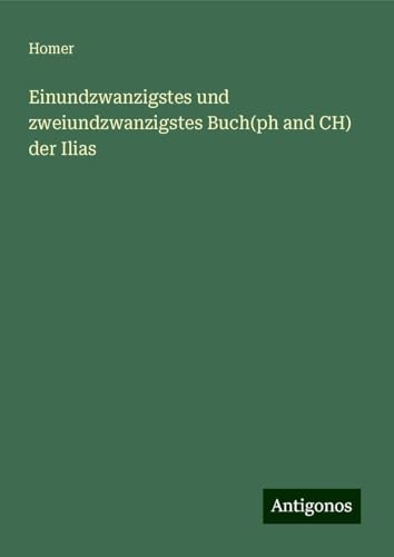 Einundzwanzigstes und zweiundzwanzigstes Buch(ph and CH) der Ilias von Antigonos Verlag