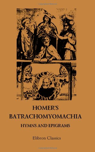 Homer's Batrachomyomachia, Hymns and Epigrams von Adamant Media Corporation