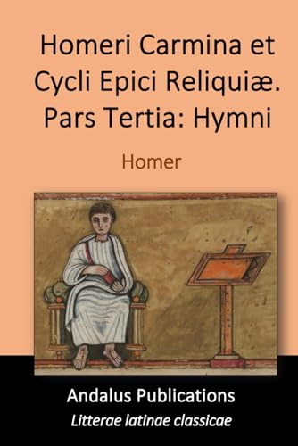 Homeri Carmina et Cycli Epici Reliquiæ. Pars Tertia: Hymni Homeri Carmina et Cycli Epici Reliquiæ. Pars Tertia: Hymni von Independently published