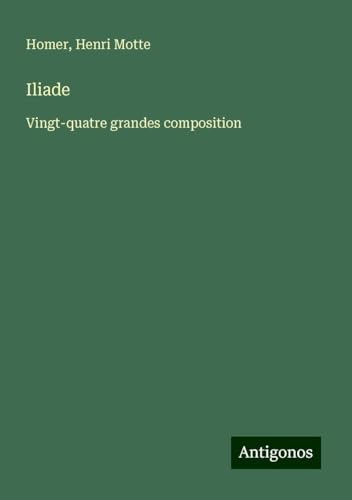 Iliade: Vingt-quatre grandes composition Iliade: Vingt-quatre grandes composition von Antigonos Verlag