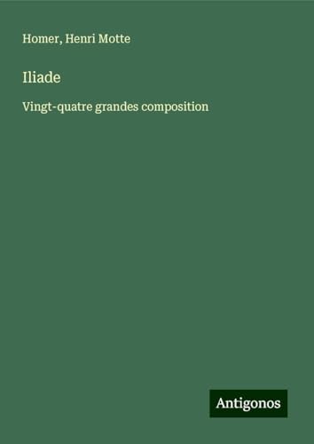 Iliade: Vingt-quatre grandes composition Iliade: Vingt-quatre grandes composition von Antigonos Verlag