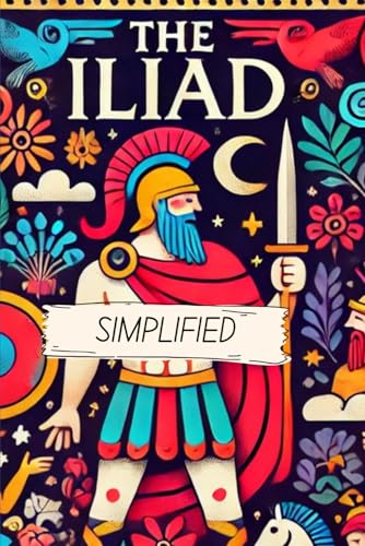 The Iliad Simplified- Full Text Rewritten In Modern, Easy to Understand English The Iliad Simplified- Full Text Rewritten In Modern, Easy to Understand English von Independently published