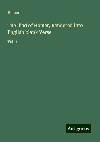 The Iliad of Homer, Rendered into English blank Verse: Vol. 1 The Iliad of Homer, Rendered into English blank Verse: Vol. 1 von Antigonos Verlag