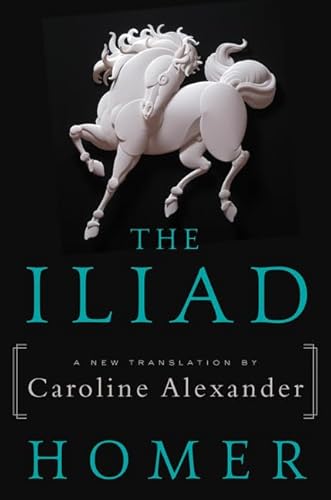 The Iliad: A New Translation by Caroline Alexander The Iliad: A New Translation by Caroline Alexander