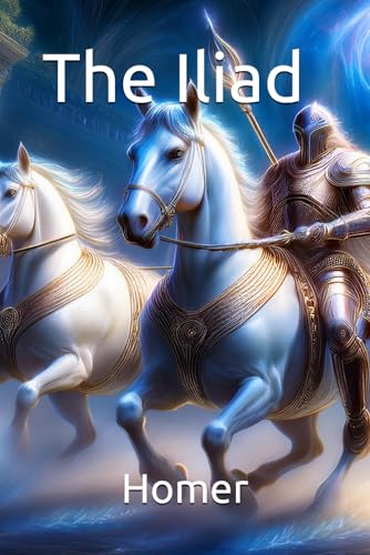The Iliad: Homer’s Classic: The Ancient Epic of War, Heroes, and Destiny The Iliad: Homer’s Classic: The Ancient Epic of War, Heroes, and Destiny von Independently published