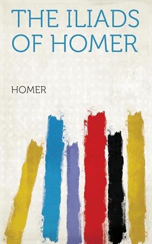 The Iliads of Homer The Iliads of Homer von Anson Street Press