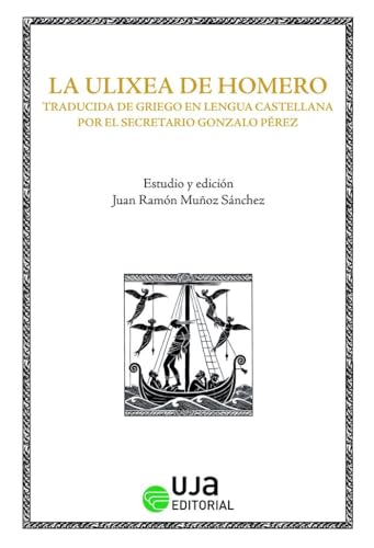 La Ulixea de Homero: traducida de griego en lengua castellana por el secretario Gonzalo Pérez (El discurso cortesano, Band 2) von UJA Editorial