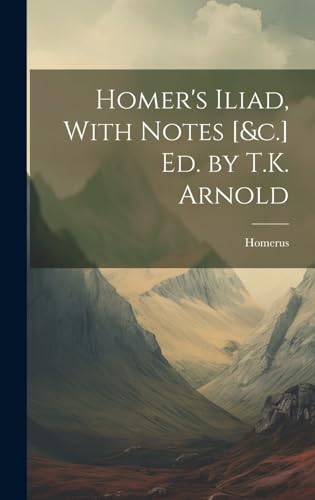 Homer's Iliad, With Notes [&c.] Ed. by T.K. Arnold von Bosch
