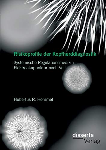 Risikoprofile der Kopfherddiagnostik: Systemische Regulationsmedizin – Elektroakupunktur nach Voll von Disserta Verlag