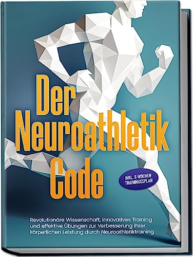 Der Neuroathletik Code: Revolutionäre Wissenschaft, innovatives Training und effektive Übungen zur Verbesserung Ihrer körperlichen Leistung durch Neuroathletiktraining - Inkl. 5 Wochen Trainingssplan Der Neuroathletik Code: Revolutionäre Wissenschaft, innovatives Training und effektive Übungen zur Verbesserung Ihrer körperlichen Leistung durch Neuroathletiktraining - Inkl. 5 Wochen Trainingssplan