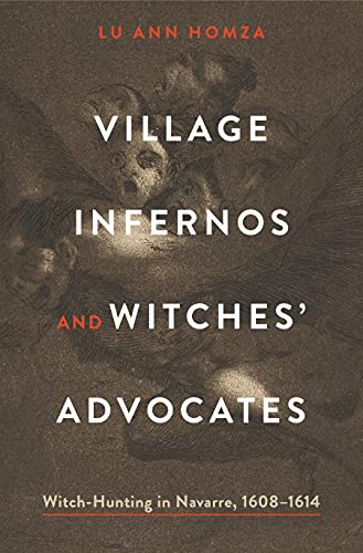 Village Infernos and Witches’ Advocates: Witch-hunting in Navarre, 1608-1614 (Iberian Encounter and Exchange, 475-1755) von Pennsylvania State University Press