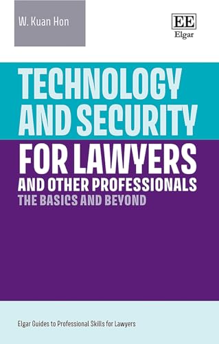 Technology and Security for Lawyers and Other Professionals: The Basics and Beyond (Elgar Guides to Professional Skills for Lawyers)