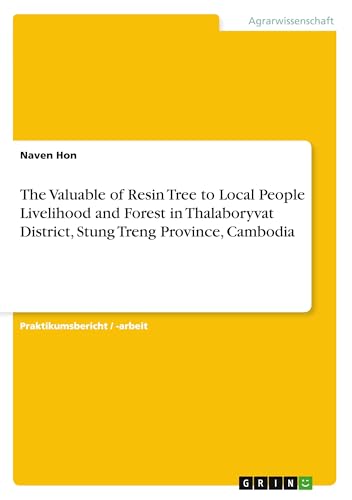 The Valuable of Resin Tree to Local People Livelihood and Forest in Thalaboryvat District, Stung Treng Province, Cambodia von GRIN Verlag
