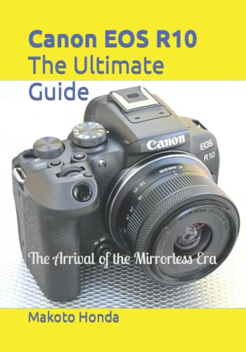 Canon EOS R10 The Ultimate Guide: The Arrival of the Mirrorless Era