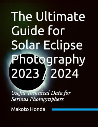 The Ultimate Guide for Solar Eclipse Photography 2023 / 2024: Useful Technical Data for Serious Photographers