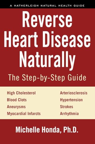 Reverse Heart Disease Naturally: Cures for high cholesterol, hypertension, arteriosclerosis, blood clots, aneurysms, myocardial infarcts and more. (Hatherleigh Natural Health Guides)