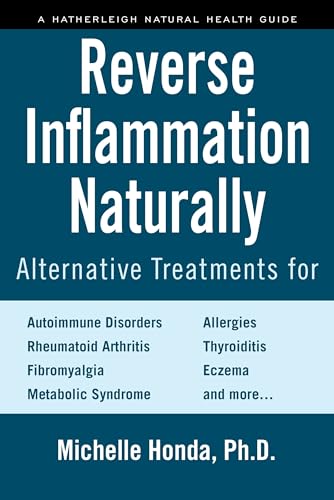 Reverse Inflammation Naturally: Alternative Treatments for Autoimmune Disorders, Rheumatoid Arthritis, Fibromyalgia, Metabolic Syndrome, Allergies, Thyroiditis, Eczema and more. von Hatherleigh Press
