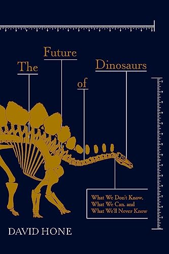 The Future of Dinosaurs: What We Don't Know, What We Can, and What We'll Never Know