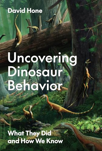 Uncovering Dinosaur Behavior: What They Did and How We Know von Princeton University Press