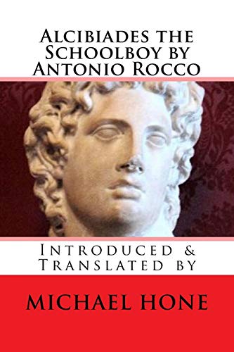 Alcibiades the Schoolboy by Antonio Rocco: Introduced & Translated by von CREATESPACE
