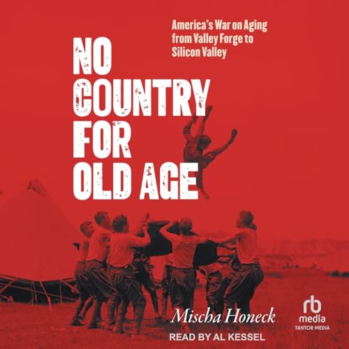 No Country for Old Age: America's War on Aging from Valley Forge to Silicon Valley von Tantor Media Inc