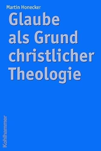 Glaube als Grund christlicher Theologie von Kohlhammer W., GmbH