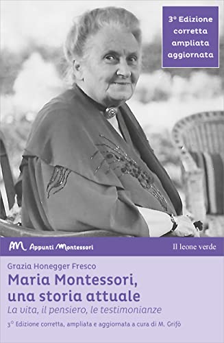 Maria Montessori, una storia attuale: La vita, il pensiero, le testimonianze (Appunti Montessori)