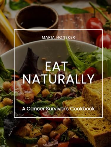 EAT NATURALLY: A Cancer Survivor's Cookbook von The Book Chief Publishing House