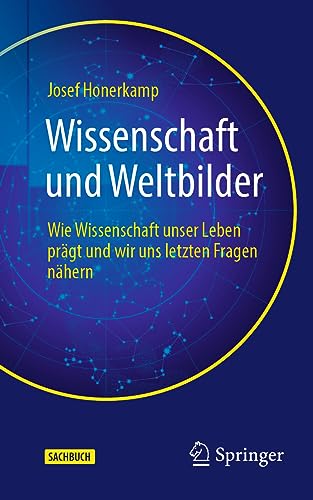 Wissenschaft und Weltbilder: Wie Wissenschaft unser Leben prägt und wir uns letzten Fragen nähern