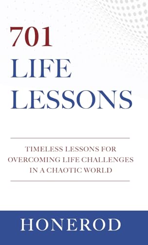 701 LIFE LESSONS: Timeless Lessons for Overcoming Life Challenges in a Chaotic World