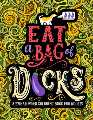 A Swear Word Coloring Book for Adults: Eat A Bag of D*cks von Honey Badger Coloring