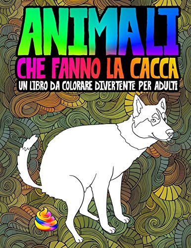 Animali che fanno la cacca: un libro da colorare divertente per adulti